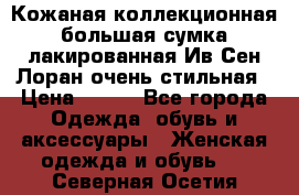 Кожаная коллекционная большая сумка лакированная Ив Сен Лоран очень стильная › Цена ­ 600 - Все города Одежда, обувь и аксессуары » Женская одежда и обувь   . Северная Осетия